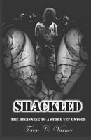 Shackled: The Beginning to a Story Yet Untold 1535174463 Book Cover