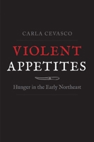Violent Appetites: Hunger in the Early Northeast 0300251343 Book Cover