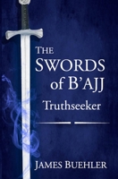 The Swords of B'ajj: Truthseeker 1466263857 Book Cover