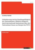 Globalisierung und die Handlungsf�higkeit des Nationalstaates. Effektives Regieren durch internationale Institutionen �ber den Nationalstaat hinaus am Beispiel der WTO 3638697126 Book Cover