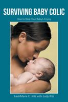 Surviving Baby Colic: How to Stop Your Baby's Crying 1491734604 Book Cover
