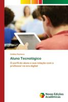 Aluno Tecnológico: O perfil do aluno e sua relação com o professor na era digital 6202558601 Book Cover