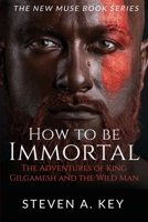 How to Be Immortal: The Adventures of King Gilgamesh and the Wild Man B08FKS7YCK Book Cover