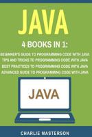 Java: 4 Books in 1: Beginner's Guide + Tips and Tricks + Best Practices + Advanced Guide to Programming Code with Java 154490164X Book Cover