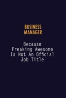 Business Manager Because Freaking Awesome is not An Official Job Title: 6X9 Career Pride Notebook Unlined 120 pages Writing Journal 1691043427 Book Cover