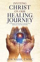 Inviting Christ on Our Healing Journey: A Therapist's Perspective on Incorporating Spirituality with Mental Health 1737698668 Book Cover
