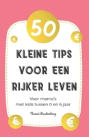 50 kleine tips voor een rijker leven: Voor mama’s met kids tussen 0 en 6 jaar (Dutch Edition) B0H1CN2VVG Book Cover