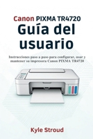Guía del usuario de la Canon PIXMA TR4720: Instrucciones paso a paso para configurar, usar y mantener su impresora Canon PIXMA TR4720 (Spanish Edition) B0FNF4MHCH Book Cover