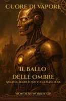 Il Ballo delle Ombre (Cuore di Vapore – Libro 2): Un fantasy steampunk di maschere, alleanze segrete e spirali di memoria (Italian Edition) B0FJ7L4CF2 Book Cover