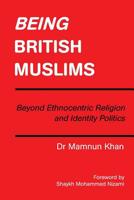 Being British Muslims: Beyond Ethnocentric Religion and Identity Politics 1728382645 Book Cover