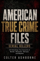 American True Crime Files, Serial Killers: 32 Disturbing True Accounts of Murder, Obsession, Betrayal, and Mayhem (True Crime Case Files) B0HBLKM8L2 Book Cover