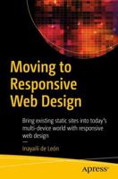 Moving to Responsive Web Design: Bring Existing Static Sites Into Today's Multi-Device World with Responsive Web Design 1484219864 Book Cover
