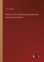 History of the national peace jubilee and great musical festival 3368121367 Book Cover
