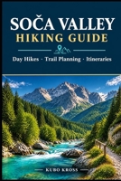 Soca Valley Hiking Guide: Day Hikes, Trail Planning & Itineraries B0HKKN5NGY Book Cover