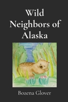 Wild Neighbors of Alaska: Notes of Wonder. Stories of animals who crossed my path and stayed in my heart. B0GTPW525J Book Cover