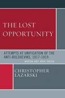 The Lost Opportunity: Attempts at Unification of the Anti-Bolsheviks:1917-1919 0761841202 Book Cover