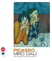 Picasso, Miro, Dali: Angry Young Men: The Birth of the Modernity 8857209784 Book Cover