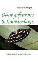 Bunt gefrorene Schmetterlinge: Lyrik im Kaleidoskop des Lebens 3837004449 Book Cover