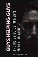 Guys Helping Guys: The No BS Guide to Men's Mental Health B0FRN7VDTS Book Cover