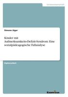 Kinder mit Aufmerksamkeits-Defizit-Syndrom: Eine sozialpädeagogische Fallanalyse 3867465789 Book Cover
