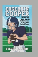 EDGERRIN COOPER: The Boy Who Never Gave Up on His Dreams to Be a Great Football Player B0DR8S8H3M Book Cover