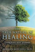 The True Nature of Healing: A Surgeon's Soul Journey 1733533206 Book Cover