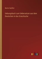 Uebungsbuch zum Uebersetzen aus dem Deutschen in das Griechische 3368259903 Book Cover
