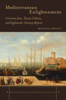 Mediterranean Enlightenment: Livornese Jews, Tuscan Culture, and Eighteenth-Century Reform 080478650X Book Cover