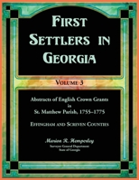First Settlers in Georgia, Volume 3, Abstracts of English Crown Grants in St. Matthew Parish, 1755-1775: Effingham and Screven Counties 0788426729 Book Cover