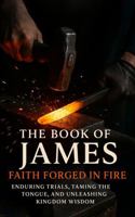 The book of James: Faith Forged in Fire (Warrior's Discipleship School) 1964155320 Book Cover
