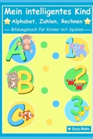 Mein intelligentes Kind - Alphabet, Zahlen, Rechnen: Bildungsbuch für Kinder mit Spielen (German Edition) B08924C4TZ Book Cover