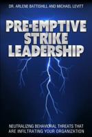 Pre-Emptive Strike Leadership: Neutralizing Behavioral Threats That Are Infiltrating Your Organization 1640854924 Book Cover