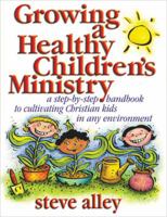 Growing a Healthy Children's Ministry: Step-By-Step Handbook to Cultivating Christian Kids in Any Environment 0784713901 Book Cover