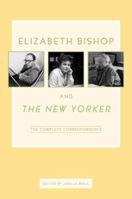 Elizabeth Bishop and The New Yorker: The Complete Correspondence 0374281386 Book Cover