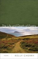 The Life and Death of Poetry: Poems 0807150428 Book Cover