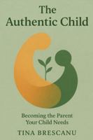The Authentic Child: Becoming the Parent Your Child Needs B0G44LGMW5 Book Cover