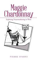 Maggie Chardonnay: Exploring Neuromarketing in Wine 1483453200 Book Cover