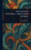 The Golden Windmill, and Other Stories 1023596040 Book Cover