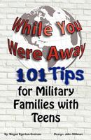 While You Were Away: 101 Tips for Military Families With Teens 0981143652 Book Cover