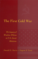 The First Cold War: The Legacy of Woodrow Wilson in U.S.-Soviet Relations 082621388X Book Cover