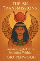 The Isis Transmissions: Awakening the Divine Feminine Within B0FLHWR9J7 Book Cover