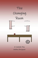 The Changing Room: A Comedy Play B0BPWC396Q Book Cover