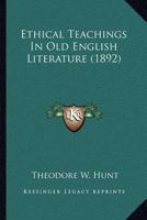 Ethical Teachings In Old English Literature 0548702136 Book Cover