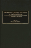 Professional Military Education in the United States: A Historical Dictionary 0313297495 Book Cover