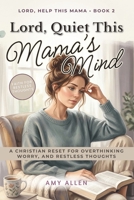 Lord, Quiet This Mama’s Mind: A Christian Reset for Overthinking, Worry, and Restless Thoughts (Lord, Help This Mama) B0GSW8Q1Z2 Book Cover