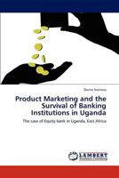 Product Marketing and the Survival of Banking Institutions in Uganda 3845429860 Book Cover