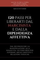 120 Passi per Liberarti dal Narcisista e dalla Dipendenza Affettiva: Dal riconoscere la manipolazione alla rinascita - un percorso per superare abuso emotivo e relazioni tossiche B0FT95JG9V Book Cover