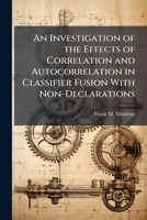 An Investigation of the Effects of Correlation and Autocorrelation in Classifier Fusion with Non-Declarations 1288307268 Book Cover