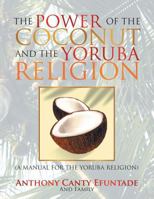 The Power of the Coconut and the Yoruba Religion: (A Manual for the Yoruba Religion) 1483699560 Book Cover