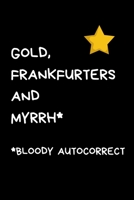Gold, Frankfurters And Myrrh* *Bloody Autocorrect: Secret Santa Gifts For Coworkers Novelty Christmas Gifts for Colleagues Funny Naughty Rude Gag Notebook/Journal for Women Men Silly Office Writing St 167186767X Book Cover